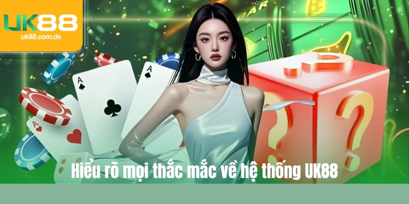 Hiểu rõ mọi thắc mắc về hệ thống UK88